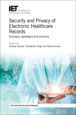 Security and Privacy of Electronic Healthcare Records: Concepts, Paradigms and Solutions by Tanwar, Sudeep