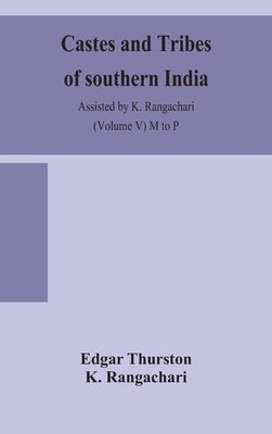 Castes and tribes of southern India. Assisted by K. Rangachari (Volume V) M to P by Thurston, Edgar