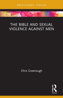The Bible and Sexual Violence Against Men by Greenough, Chris