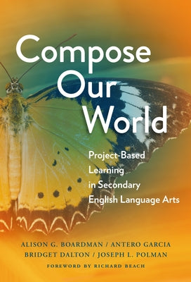 Compose Our World: Project-Based Learning in Secondary English Language Arts by Boardman, Alison G.