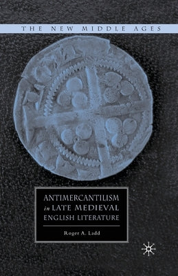 Antimercantilism in Late Medieval English Literature by Ladd, R.