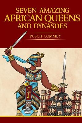 7 Amazing African Queens and Dynasties: If you the men will not go forward, we the women will by Commey, Pusch Komiete