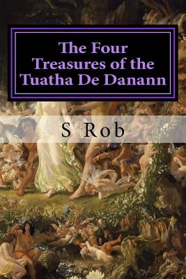 The Four Treasures of the Tuatha De Danann by Rob, S.