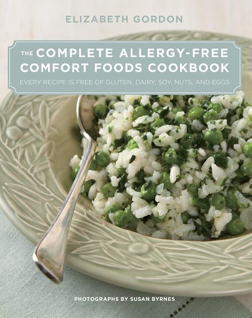 Complete Allergy-Free Comfort Foods Cookbook: Every Recipe Is Free of Gluten, Dairy, Soy, Nuts, and Eggs by Gordon, Elizabeth