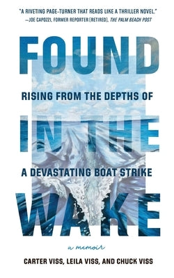 Found in the Wake: Rising from the Depths of a Devastating Boat Strike by Viss, Carter