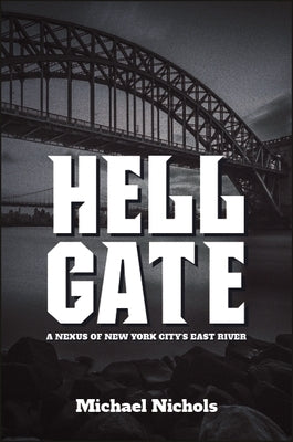 Hell Gate: A Nexus of New York City's East River by Nichols, Michael