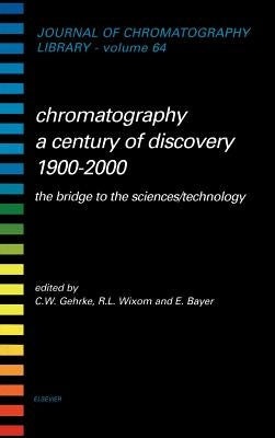 Chromatography-A Century of Discovery 1900-2000.the Bridge to the Sciences/Technology: Volume 64 by Gehrke, Charles W.