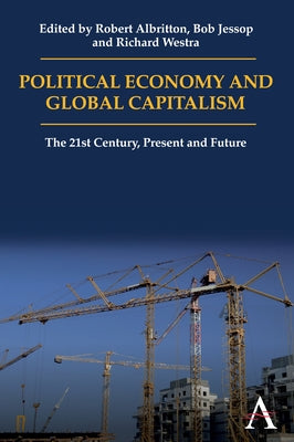 Political Economy and Global Capitalism: The 21st Century, Present and Future by Albritton, Robert