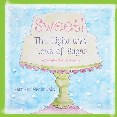 Sweet!: The Highs and Lows of Sugar by Greenwald, Jennifer