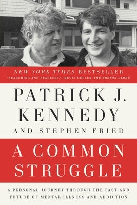 A Common Struggle: A Personal Journey Through the Past and Future of Mental Illness and Addiction by Kennedy, Patrick J.