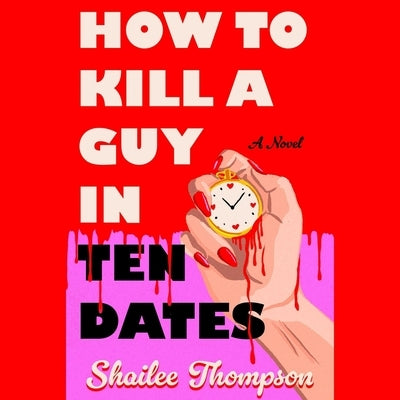 How to Kill a Guy in Ten Dates by Thompson, Shailee