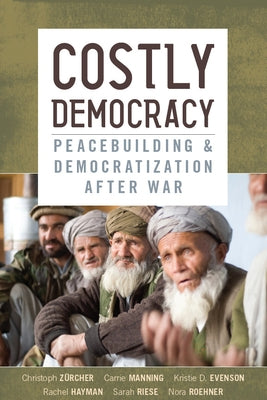 Costly Democracy: Peacebuilding and Democratization After War by Zürcher, Christoph