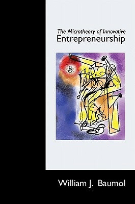 The Microtheory of Innovative Entrepreneurship by Baumol, William J.