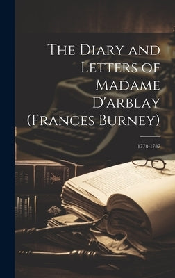 The Diary and Letters of Madame D'arblay (Frances Burney): 1778-1787 by Anonymous