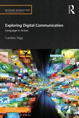Exploring Digital Communication: Language in Action by Tagg, Caroline