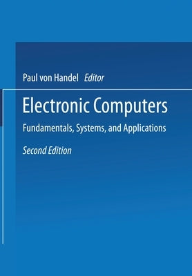 Electronic Computers: Fundamentals, Systems, and Applications by Handel, Paul Von