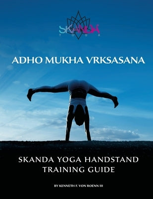 Adho Mukha Vkrsasana: Skanda Yoga Handstand Training Guide by Von Roenn, Kenneth F., III