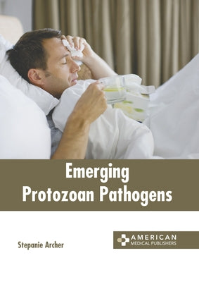Emerging Protozoan Pathogens by Archer, Stepanie