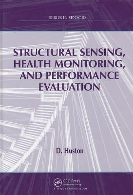 Structural Sensing, Health Monitoring, and Performance Evaluation by Huston, D.