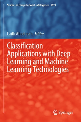 Classification Applications with Deep Learning and Machine Learning Technologies by Abualigah, Laith