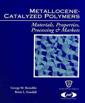 Metallocene Catalyzed Polymers: Materials, Processing and Markets by Benedikt, George M.