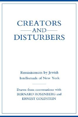 Creators and Disturbers: Reminiscences by Jewish Intellectuals of New York by Rosenberg, Bernard