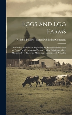 Eggs and Egg Farms: Trustworthy Information Regarding the Successful Production of Eggs--The Construction Plans of Poultry Buildings and t by Reliable Poultry Journal Publishing C