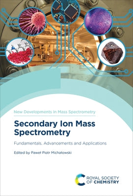 Secondary Ion Mass Spectrometry: Fundamentals, Advancements and Applications by Michalowski, Pawel Piotr