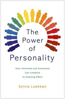 The Power of Personality: How Introverts and Extroverts Can Combine to Amazing Effect by Loehken, Sylvia