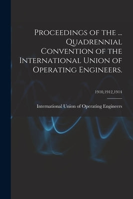 Proceedings of the ... Quadrennial Convention of the International Union of Operating Engineers.; 1910,1912,1914 by International Union of Operating Engi