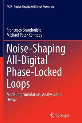 Noise-Shaping All-Digital Phase-Locked Loops: Modeling, Simulation, Analysis and Design by Brandonisio, Francesco