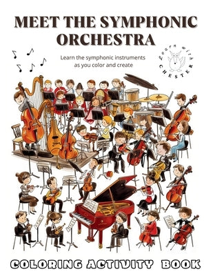 Meet the Symphonic Orchestra Coloring Activity Book: A Fun, Educational Coloring and Activity Book for Kids to Discover the Orchestra and Its Musical by Chester, Learn With