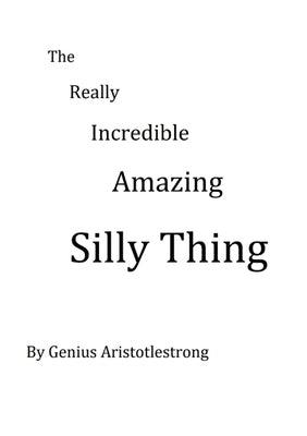 The Really Incredible Amazing Silly Thing by Armstrong, Guy P. D.