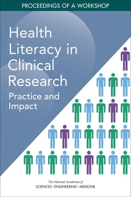 Health Literacy in Clinical Research: Practice and Impact: Proceedings of a Workshop by National Academies of Sciences Engineeri