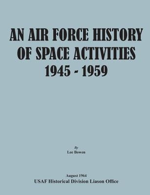 An Air Force History of Space Activities, 1945-1959 by Bowen, Lee