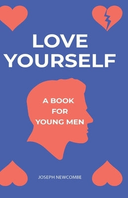 Love Yourself: A book for young men by Newcombe, Joseph