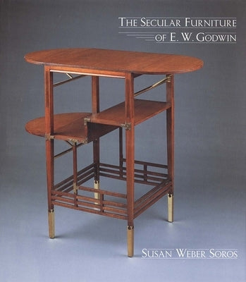 The Secular Furniture of E. W. Godwin: With Catalogue Raisonné by Weber, Susan