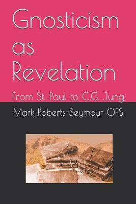 Gnosticism as Revelation: From St. Paul to C.G. Jung by Roberts-Seymour Ofs, Mark