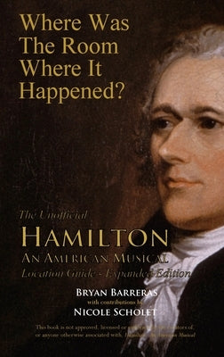 Where Was the Room Where It Happened?: The Unofficial Hamilton - An American Musical Location Guide by Barreras, Bryan
