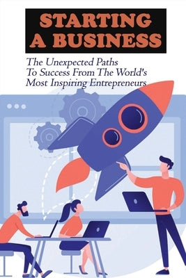 Starting A Business: The Unexpected Paths To Success From The World's Most Inspiring Entrepreneurs: Introduction To Entrepreneurship Book by Virani, Ricardo