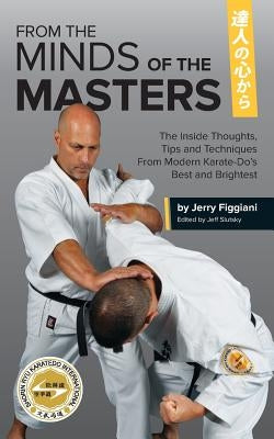 From the Minds of the Masters: The Inside Thoughts, Tips & Techniques From Modern Karate-Do's Best and Brightest by Slutsky, Jeff