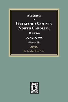 Guilford County, North Carolina Deeds, 1784-1799 (Volume #3) by Pruitt, Albert Bruce