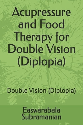 Acupressure and Food Therapy for Double Vision (Diplopia): Double Vision (Diplopia) by Subramanian, Easwarabala