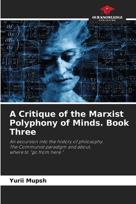 A Critique of the Marxist Polyphony of Minds. Book Three by Mupsh, Yurii