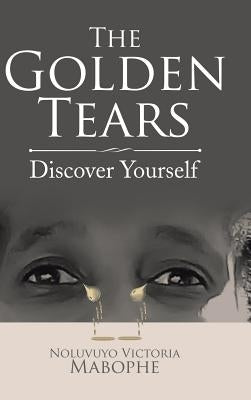 The Golden Tears: Discover Yourself by Mabophe, Noluvuyo Victoria