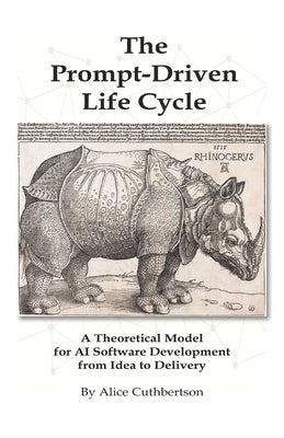 The Prompt Driven Life Cycle: A Theoretical Model for AI Software Development from Idea to Deployment by Cuthbertson, Alice