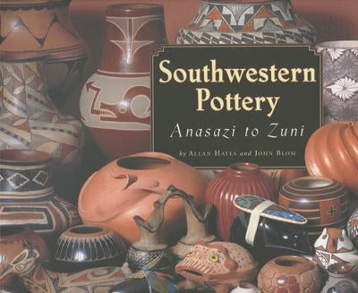 Southwestern Pottery: Anasazi to Zuni by Hayes, Allan