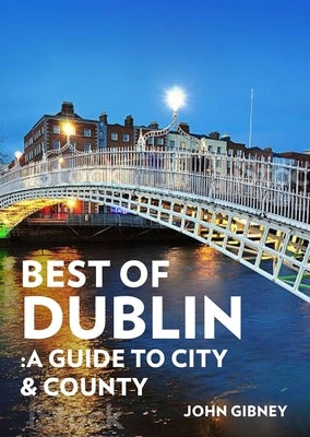 Best of Dublin: A Guide to City & County by Gibney, John