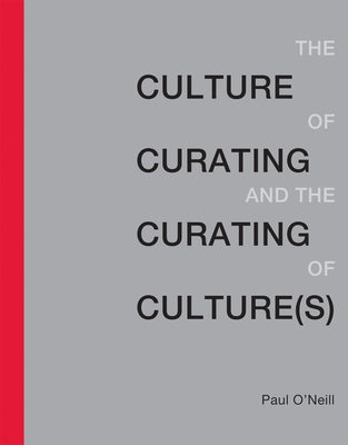 Culture of Curating and the Curating of Culture(s) by O'Neill, Paul