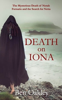 Death on Iona: The Mysterious Death of Norah Fornario and the Search for Netta by Oakley, Ben